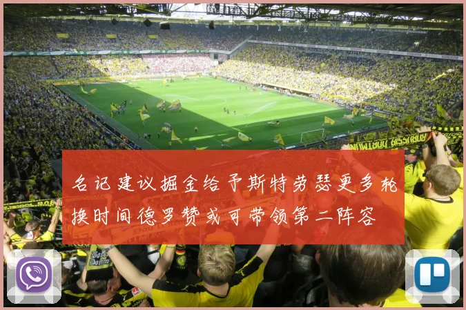 名记建议掘金给予斯特劳瑟更多轮换时间德罗赞或可带领第二阵容