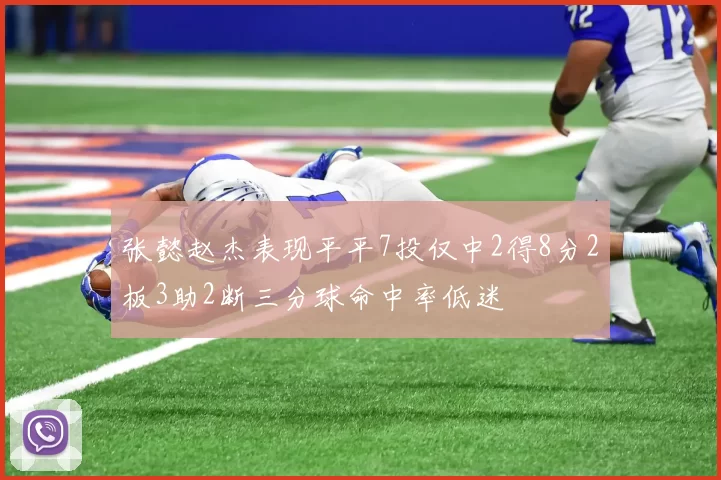 张懿赵杰表现平平7投仅中2得8分2板3助2断三分球命中率低迷