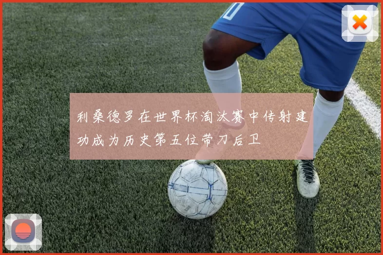 利桑德罗在世界杯淘汰赛中传射建功成为历史第五位带刀后卫